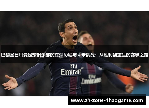 巴黎圣日耳曼足球俱乐部的辉煌历程与未来挑战:从胜利到重生的赛事之路 巴黎圣日耳曼足球俱乐部的辉煌历程与未来挑战:从胜利到重生的赛事之路