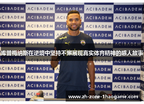库普梅纳斯在逆境中坚持不懈展现真实体育精神的感人故事