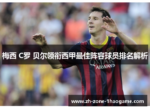 梅西 C罗 贝尔领衔西甲最佳阵容球员排名解析 梅西 C罗 贝尔领衔西甲最佳阵容球员排名解析