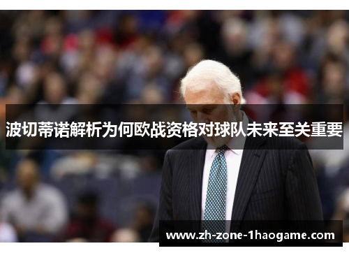 波切蒂诺解析为何欧战资格对球队未来至关重要