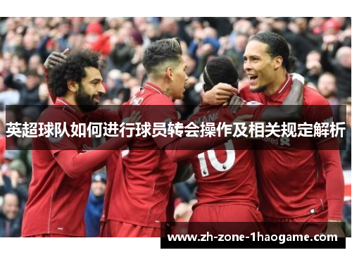 英超球队如何进行球员转会操作及相关规定解析