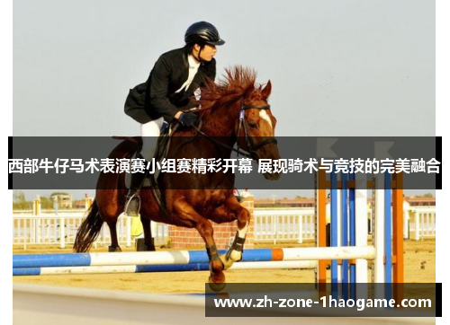 西部牛仔马术表演赛小组赛精彩开幕 展现骑术与竞技的完美融合 西部牛仔马术表演赛小组赛精彩开幕 展现骑术与竞技的完美融合