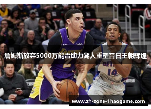 詹姆斯放弃5000万能否助力湖人重塑昔日王朝辉煌